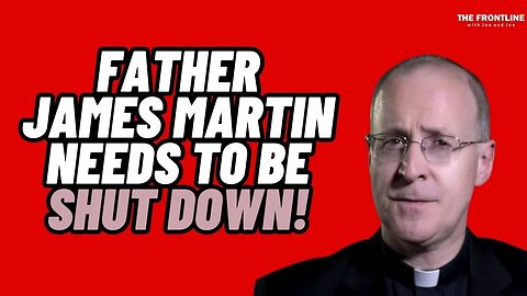 Fr. James Martin Needs to be Shut Down!