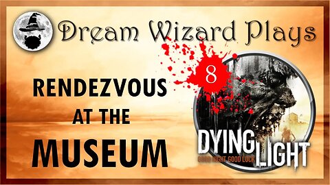 DWP 135 ~ Dying Light (2015) ~ [#8] "RENDEZVOUS AT THE MUSEUM"