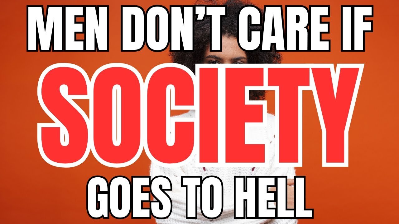Men Don't care if Society Goes to Hell
