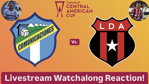 Comunicaciones FC Vs. LD Alajuelense 2024 CONCACAF Central American Cup Quarterfinals LiveWatchalong