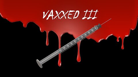 The Deep State Death Cult's Crimes Against Humanity Totally Exposed - VAXXED III (full documentary)