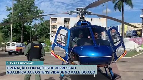 Lex Parsimoniae: Operação com Ações de Repressão Qualificada e Ostensividade no Vale do Aço.