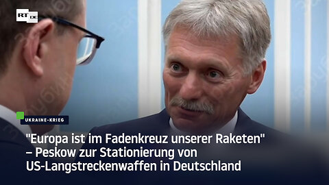 "Europa ist im Fadenkreuz unserer Raketen" – Peskow zu US-Langstreckenwaffen in Deutschland