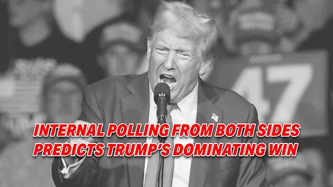 INTERNAL POLLING FROM BOTH SIDES PREDICTS TRUMP'S DOMINATING WIN IN UPCOMING ELECTION