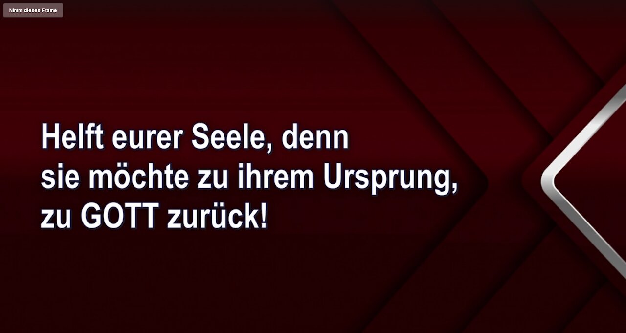 Helft eurer Seele, denn sie möchte zu ihrem Ursprung, zu GOTT zurück!