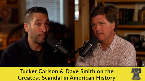 Tucker Carlson & Dave Smith on the 'Greatest Scandal in American History'