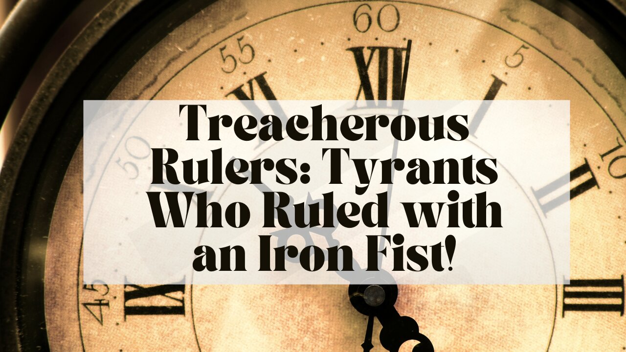 Treacherous Rulers: Tyrants Who Ruled with an Iron Fist!