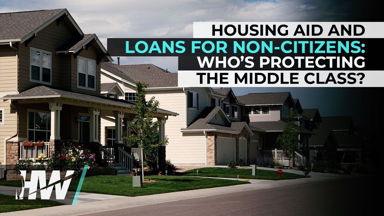 HOUSING AID AND LOANS FOR NON-CITIZENS: WHO’S PROTECTING THE MIDDLE CLASS?