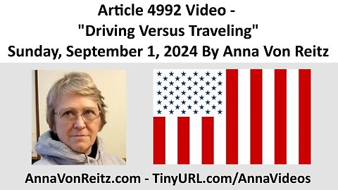 Article 4992 Video - Driving Versus Traveling - Sunday, September 1, 2024 By Anna Von Reitz