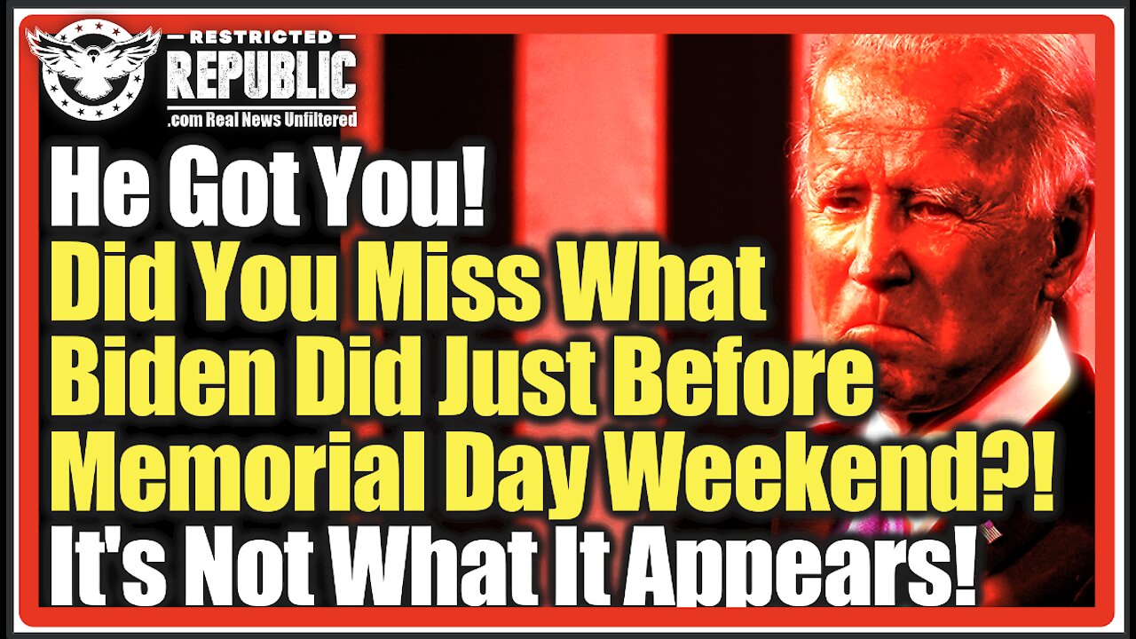 He Got You! Did You Miss What Biden Did Just Before Memorial Day Weekend?! It’s Not What It Appears!