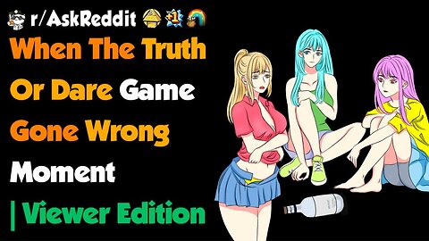 When The Truth Or Dare Game Gone Wrong Moment Viewer Edition