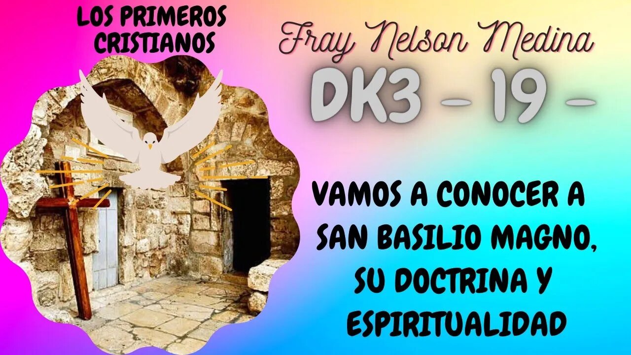 DK3 -19 - Vamos a conocer a San Basilio Magno. Su doctrina y espiritualidad. Fray Nelson Medina.