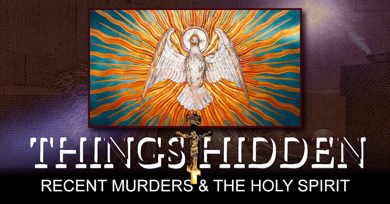 THINGS HIDDEN 159: Recent Murders and the Holy Spirit