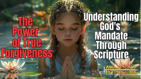 The Power of True Forgiveness: Understanding God's Mandate Through Scripture Awakening Righteousness