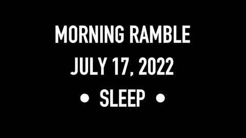 Morning Ramble - 20220717 - Sleep