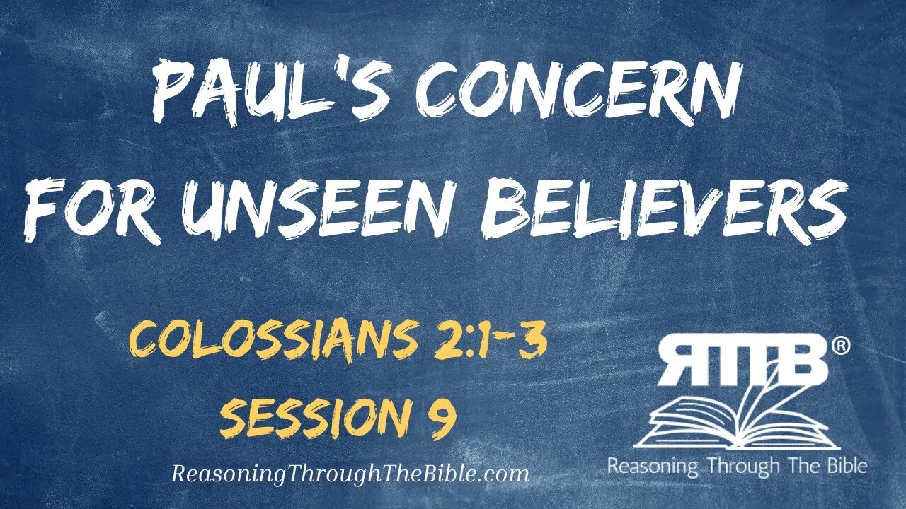 Paul's Compassion and Concern for Unseen Believers || Colossians 2:1-3 || Session 9