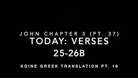 John Ch 3 Part 37 Verses 25–26b (Koine Greek 19)