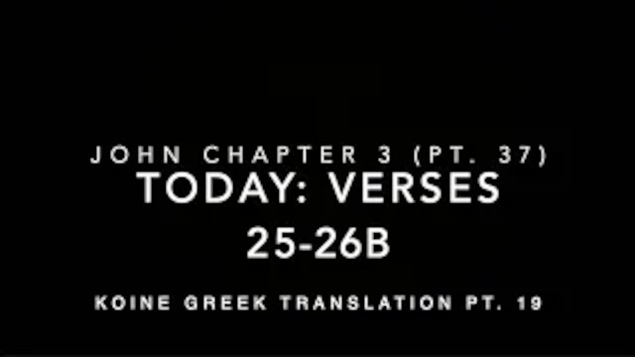 John Ch 3 Part 37 Verses 25–26b (Koine Greek 19)