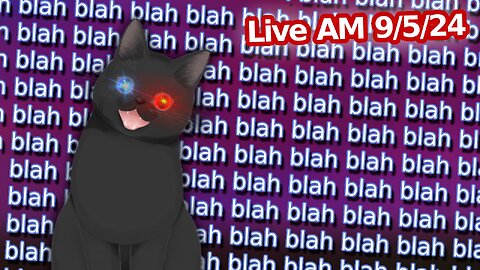 blah blah blah blah blah blah blah blah blah blah blah blah (AM Stream 09/05/24)