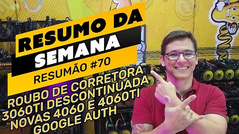 ⛏️🤟🏻 RESUMO DA SEMANA #70 | CORRETORA ROUBA CLIENTES | ADEUS 3060TI | GOOGLE AUTENTICATOR SYNC
