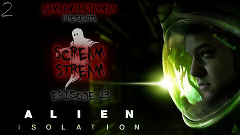 SCREAM STREAM EP. 23: ALIEN ISOLATION (2)