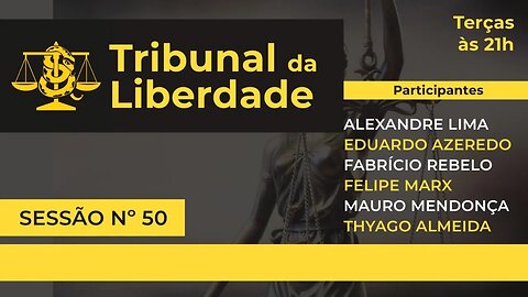 TRIBUNAL DA LIBERDADE | Sessão 50 | A DIREITA VOLTA ÀS RUAS!