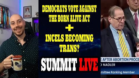 Democrats Vote Against Born Alive Act, Incels Becoming Trans, And Ban on Gas Stoves! - Summit Live!
