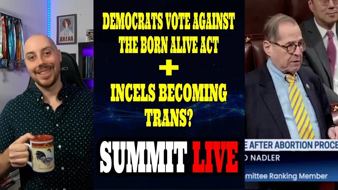 Democrats Vote Against Born Alive Act, Incels Becoming Trans, And Ban on Gas Stoves! - Summit Live!