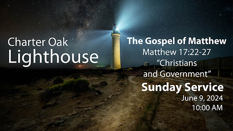 Church Service - Sunday, June 9, 2024 - 10 AM - Matt. 17:22-27 - Christians & Government