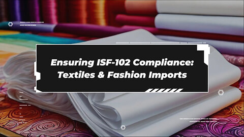 ISF-102 Compliance for Textile & Fashion Imports