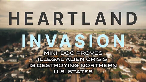 Heartland Invasion - Mini Doc Proves Illegal Alien Crisis is Destroying Northern U.S. States