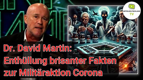 Dr. David Martin: Enthüllung brisanter Fakten zur Militäraktion Corona - TEIL 1 von 2