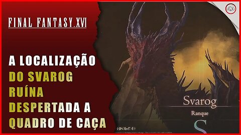 Final Fantasy 16 (FFXVI), Como encontrar O Svarog Ruína Despertada Ranque A (Quadro de Caça)