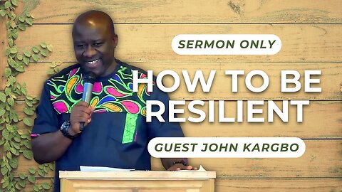 How to Be Resilient — Guest John Kargbo (Sermon Only)