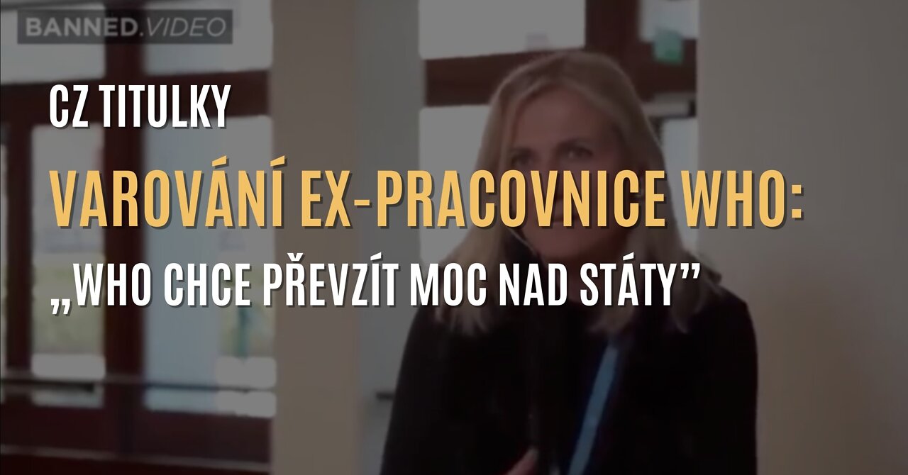 Bývalá pracovnice WHO varuje: WHO chce do května 2022 převzít moc nad státy (CZ TITULKY)