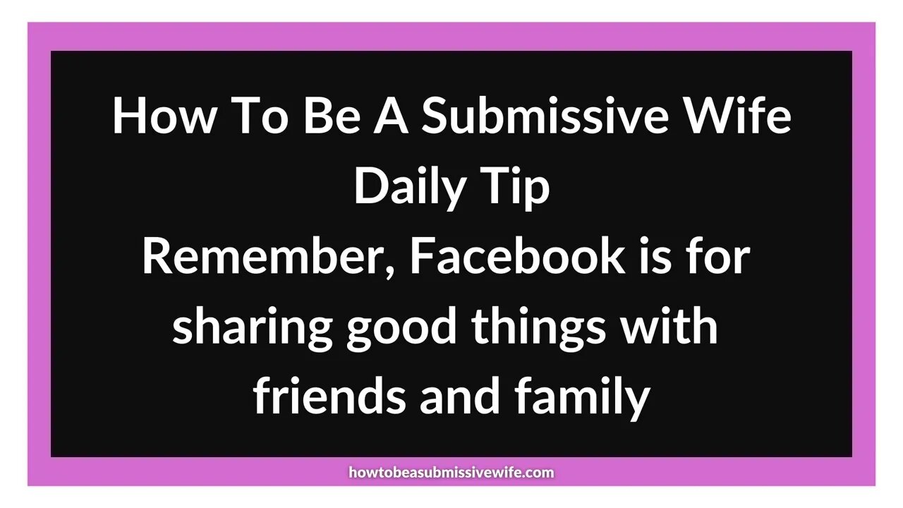 Remember, Facebook is for sharing good things with friends and family