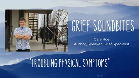 Grief Soundbites #10: Troubling Physical Symptoms