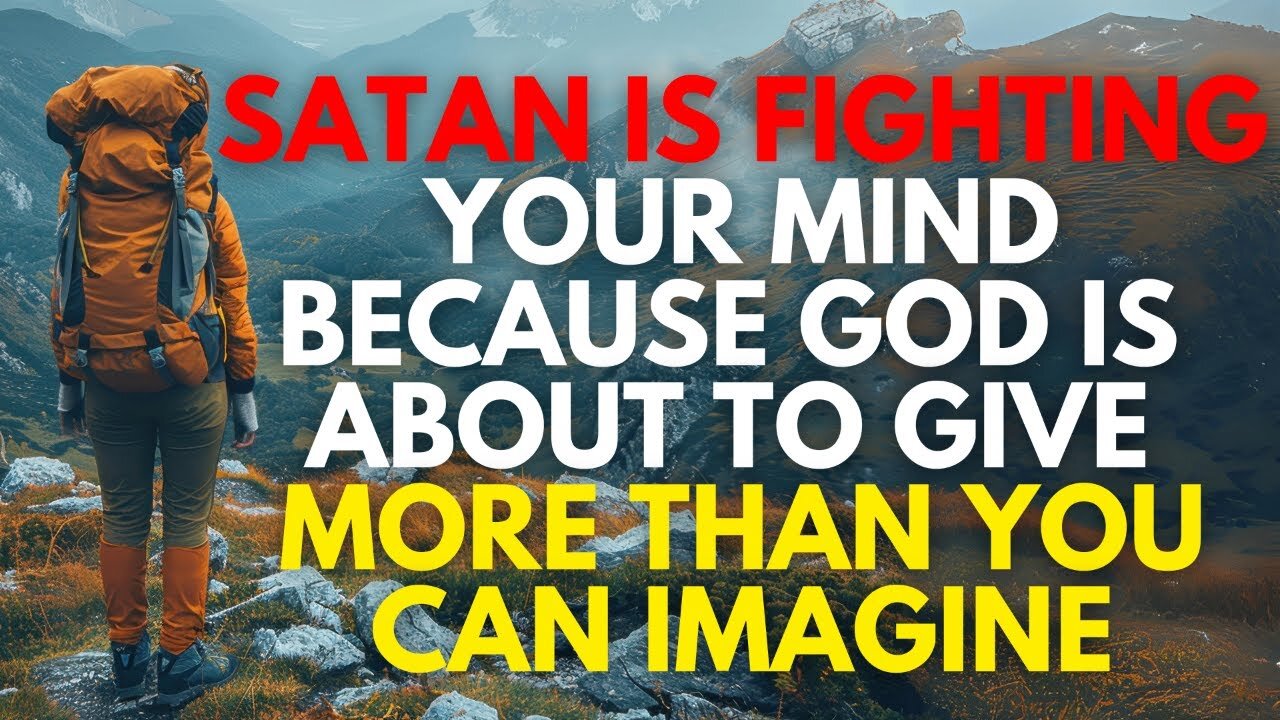 Satan Is Fighting Your Mind Because God Is About To Give You More Than You Could Ever Imagine