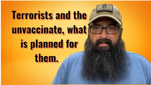 Terrorist and the Unvaccinated. What is planned for them?