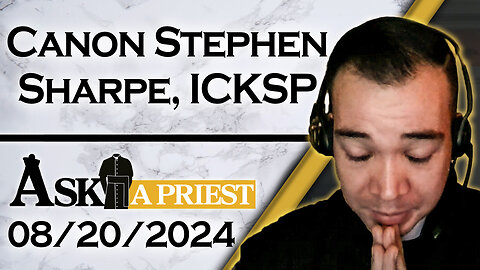 Ask A Priest Live with Canon Stephen Sharpe, ICKSP - 8/20/24