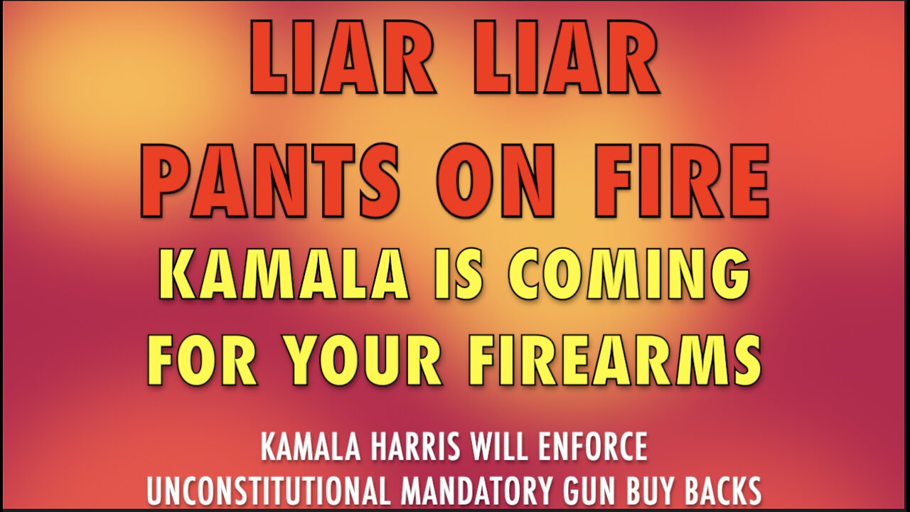 LIAR LIAR PANTS ON FIRE - KAMALA IS COMING FOR YOUR FIREARMS