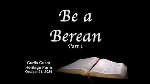 Be a Berean, Pt 1, Curtis Coker, Heritage Farm, October 21, 2024