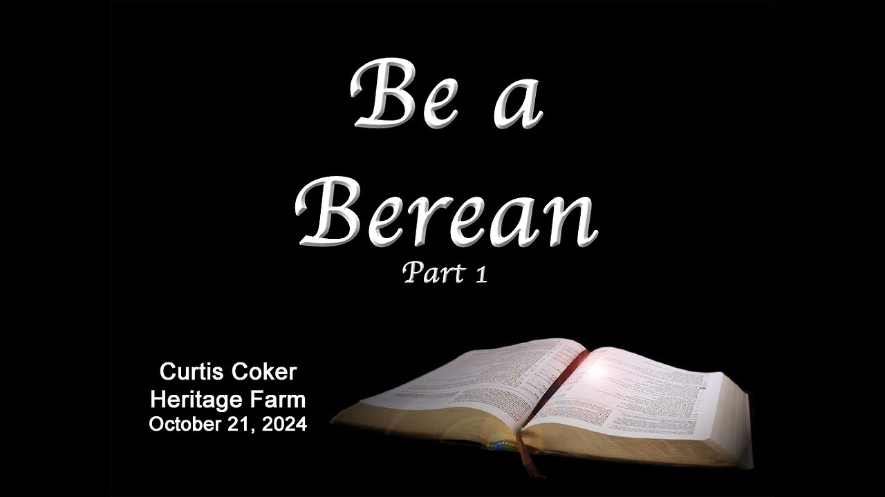 Be a Berean, Pt 1, Curtis Coker, Heritage Farm, October 21, 2024