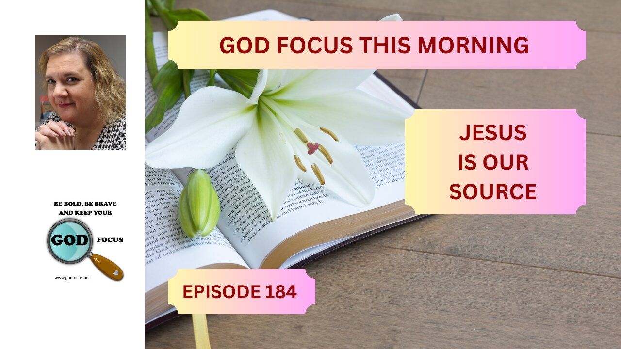 GOD FOCUS THIS MORNING EP-184 JESUS OUR SOURCE
