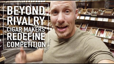 Beyond Rivalry: How Cigar Makers Redefine Competition