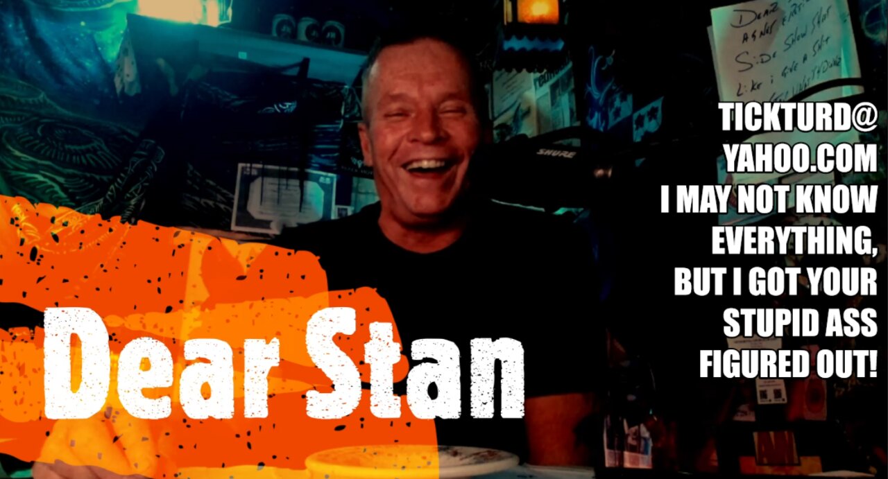 Dear Stan Letters #2 tickturd@yahoo.com