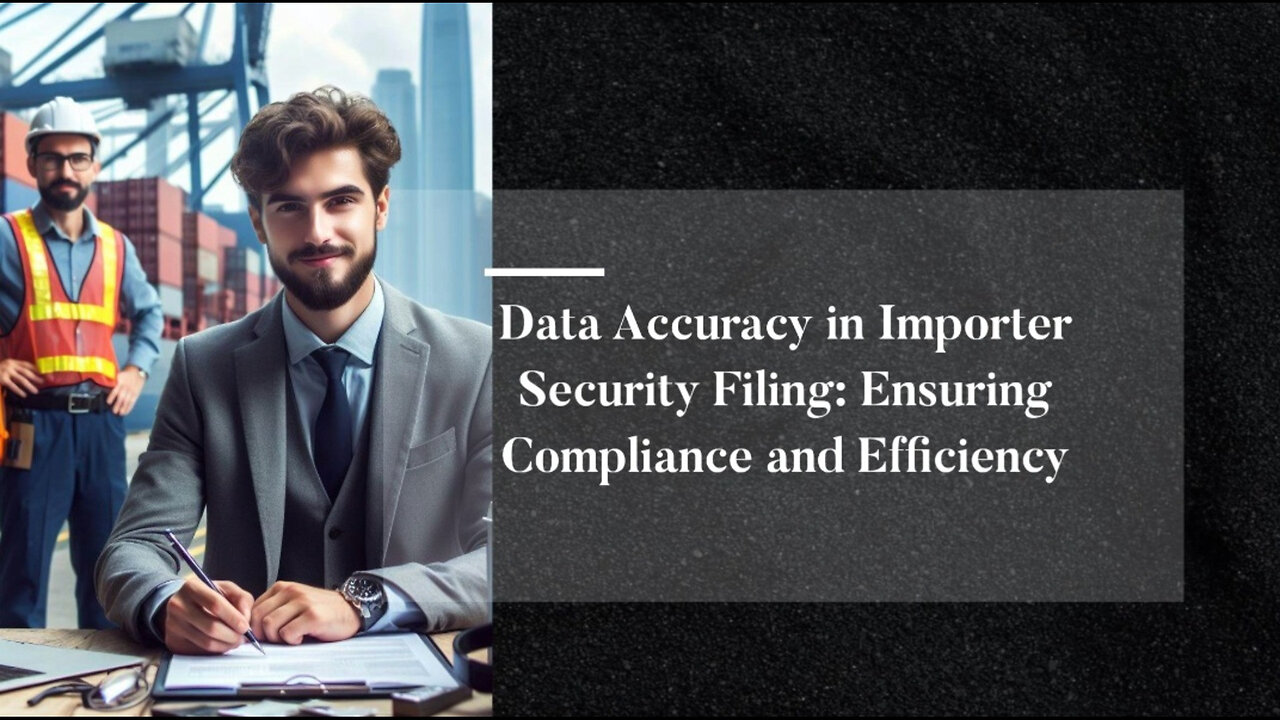 Unlocking Efficiency: The Power of Data Accuracy in Importer Security Filing