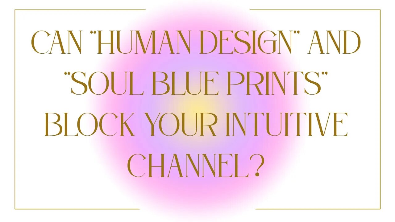 Can "Human Design" and "Soul Blue Prints" Block Our Intuitive Channel?
