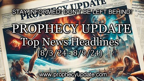 Prophecy Update Top News Headlines - (8/3/24 - 8/9/24)