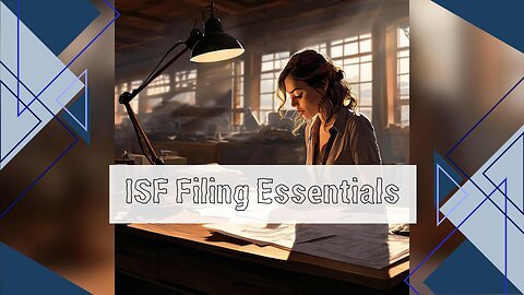 Master the ISF Filing Game: Best Practices and Benefits for Importers